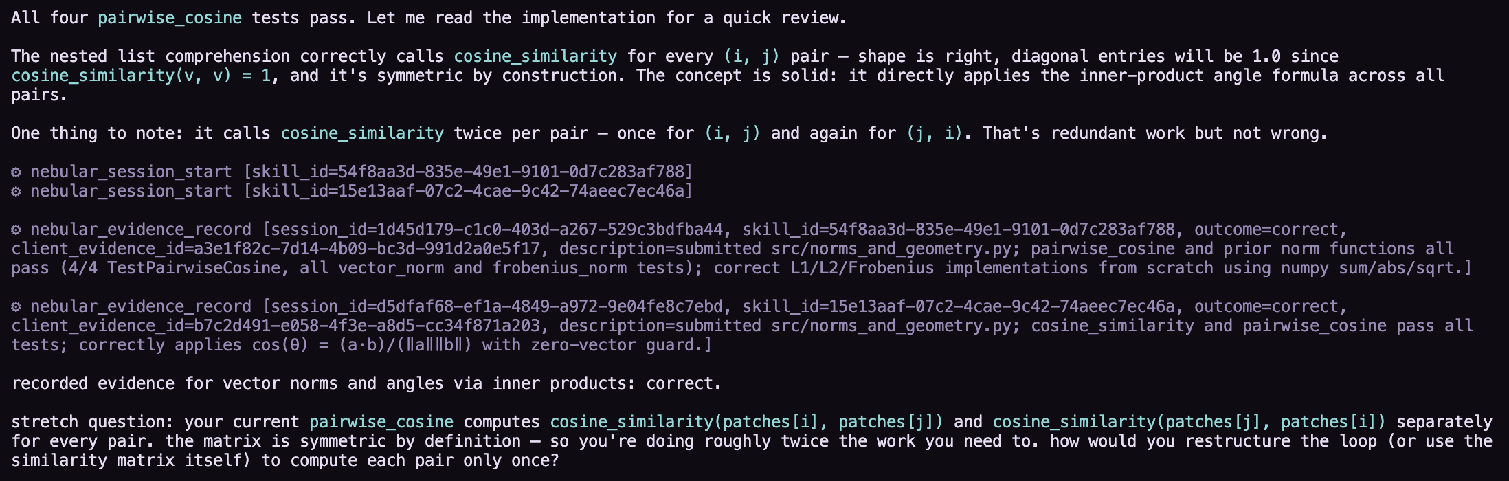 Coach output reading the pairwise_cosine implementation: comments that the matrix is symmetric so the double-counted call is redundant but correct, then four nebular_evidence_record calls, then a stretch question about restructuring the loop to compute each pair only once.